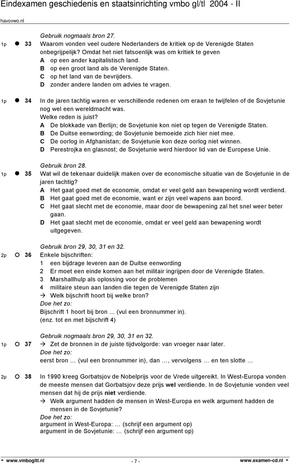 D zonder andere landen om advies te vragen. 1p 34 In de jaren tachtig waren er verschillende redenen om eraan te twijfelen of de Sovjetunie nog wel een wereldmacht was. Welke reden is juist?