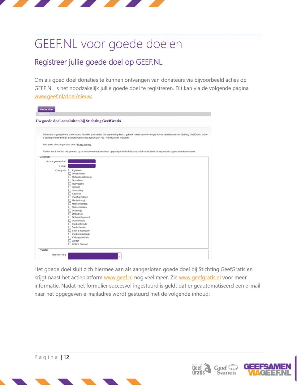 Het goede doel sluit zich hiermee aan als aangesloten goede doel bij Stichting GeefGratis en krijgt naast het actieplatform www.geef.nl nog veel meer. Zie www.