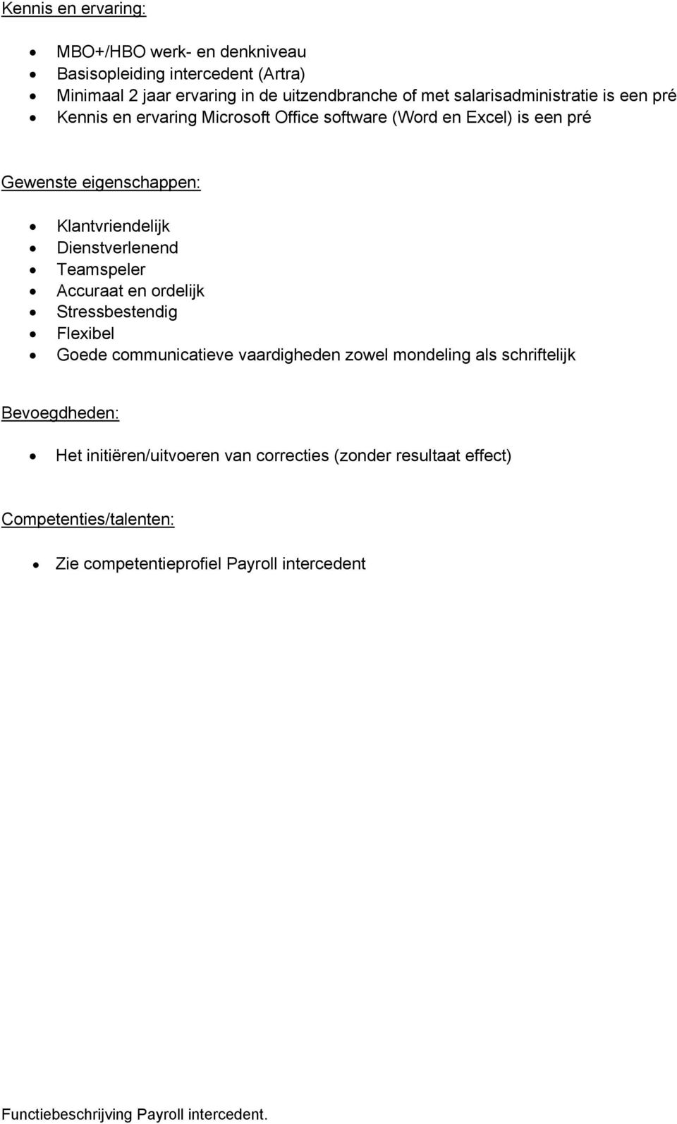 Klantvriendelijk Dienstverlenend Teamspeler Accuraat en ordelijk Stressbestendig Flexibel Goede communicatieve vaardigheden zowel mondeling