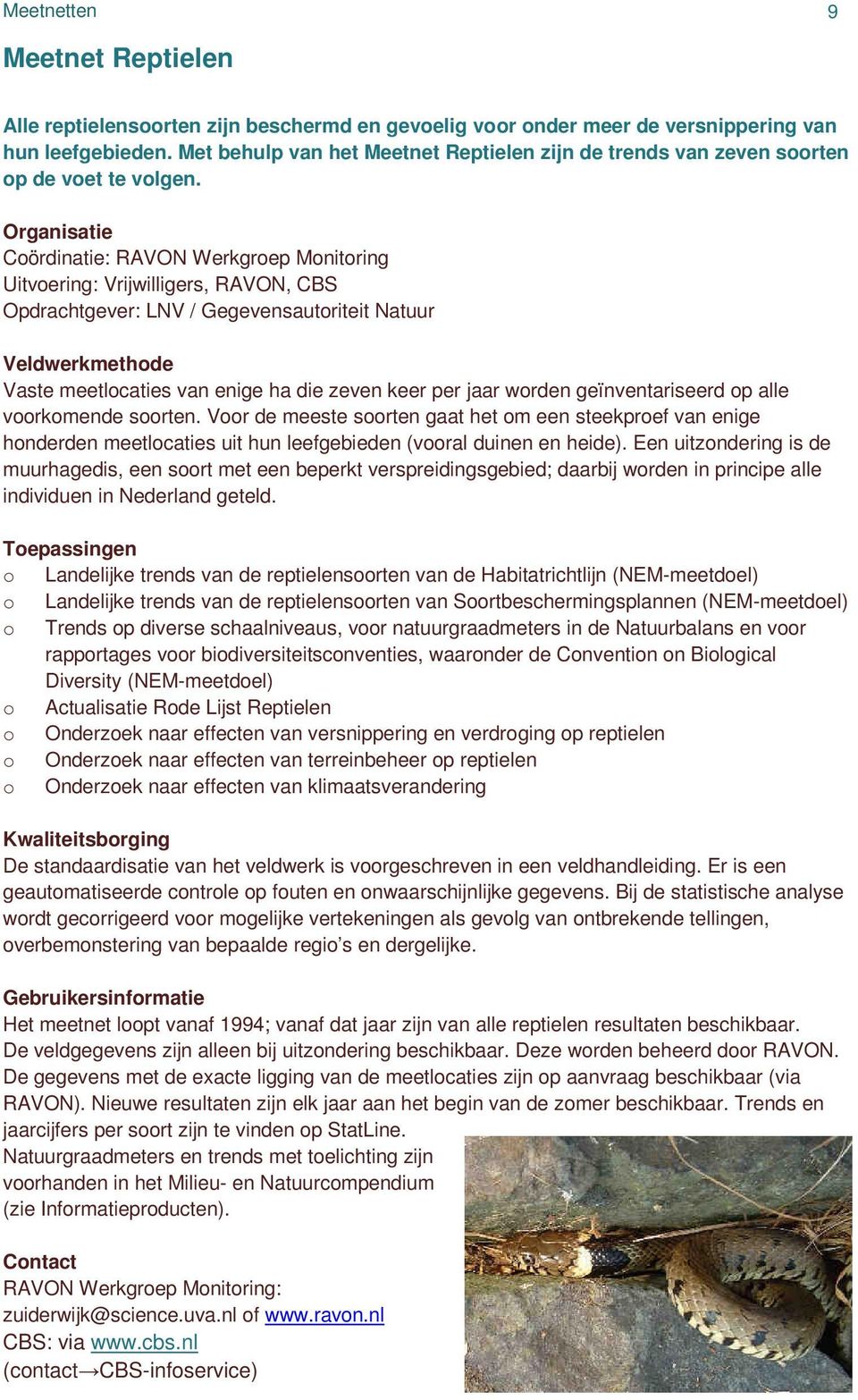 Organisatie Coördinatie: RAVON Werkgroep Monitoring Uitvoering: Vrijwilligers, RAVON, CBS Opdrachtgever: LNV / Gegevensautoriteit Natuur Veldwerkmethode Vaste meetlocaties van enige ha die zeven keer