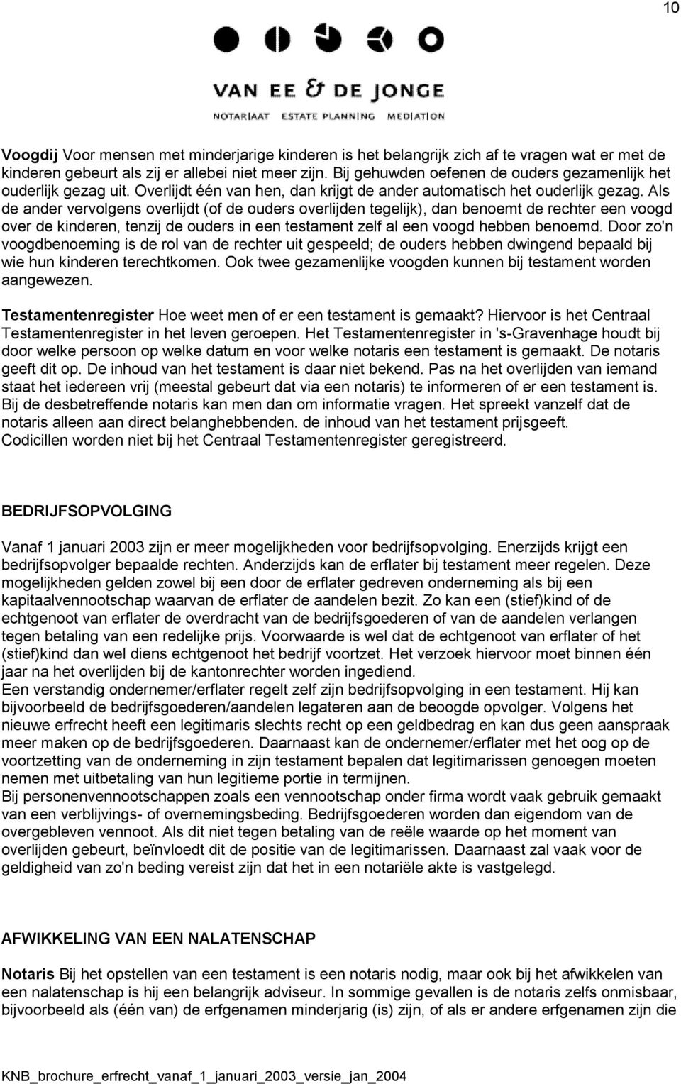 Als de ander vervolgens overlijdt (of de ouders overlijden tegelijk), dan benoemt de rechter een voogd over de kinderen, tenzij de ouders in een testament zelf al een voogd hebben benoemd.