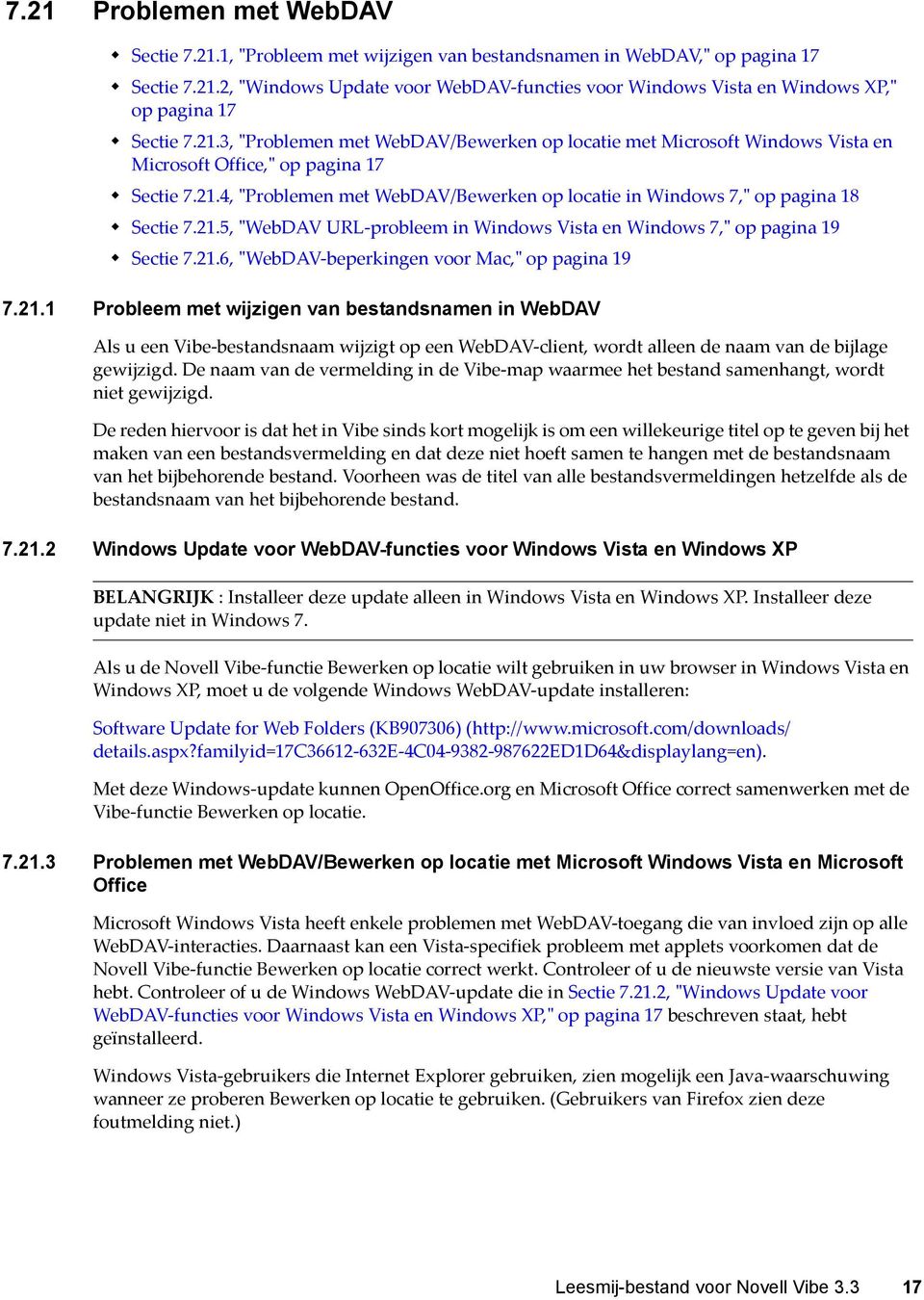 21.5, "WebDAV URL-probleem in Windows Vista en Windows 7," op pagina 19 Sectie 7.21.6, "WebDAV-beperkingen voor Mac," op pagina 19 7.21.1 Probleem met wijzigen van bestandsnamen in WebDAV Als u een Vibe-bestandsnaam wijzigt op een WebDAV-client, wordt alleen de naam van de bijlage gewijzigd.