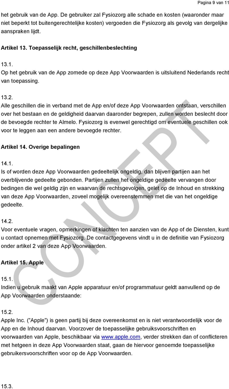 Toepasselijk recht, geschillenbeslechting 13.1. Op het gebruik van de App zomede op deze App Voorwaarden is uitsluitend Nederlands recht van toepassing. 13.2.