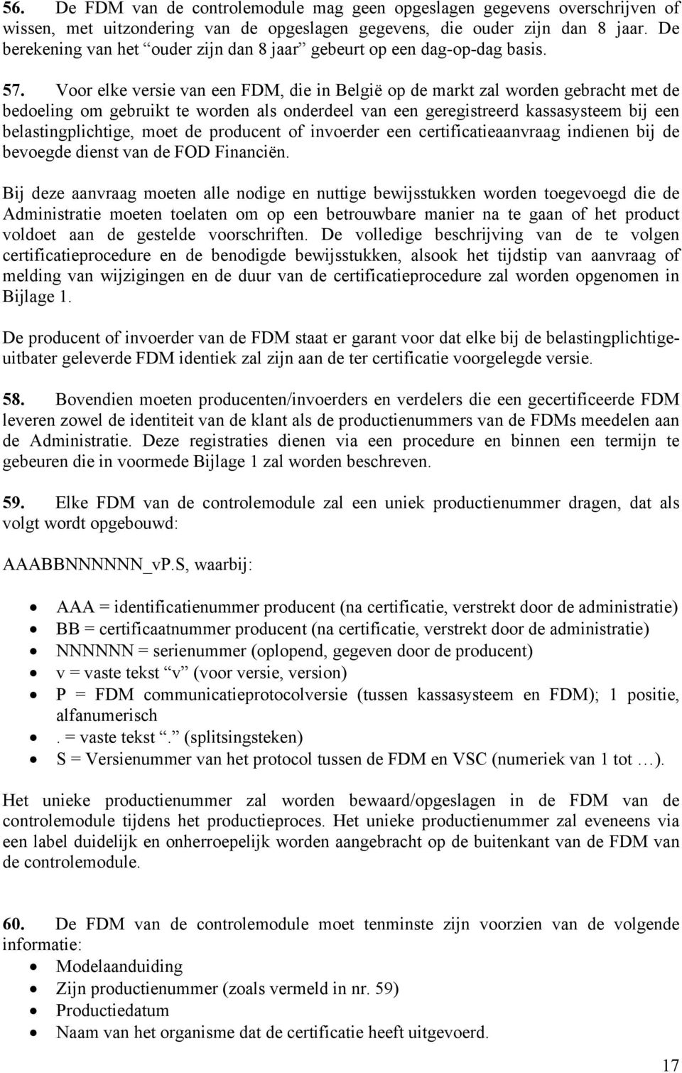 Voor elke versie van een FDM, die in België op de markt zal worden gebracht met de bedoeling om gebruikt te worden als onderdeel van een geregistreerd kassasysteem bij een belastingplichtige, moet de