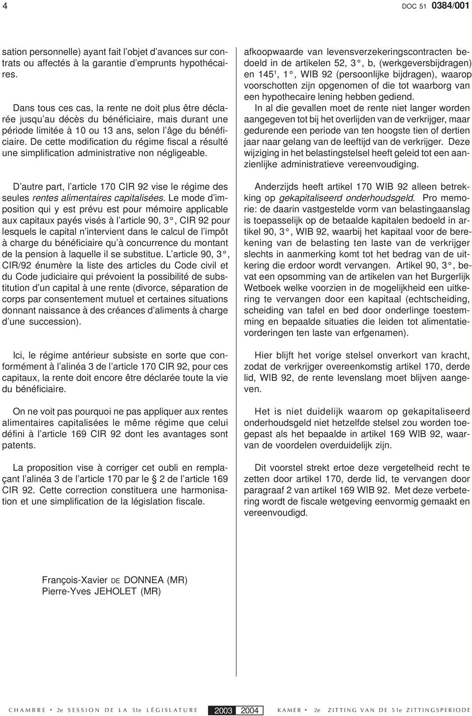 De cette modification du régime fiscal a résulté une simplification administrative non négligeable. D autre part, l article 170 CIR 92 vise le régime des seules rentes alimentaires capitalisées.