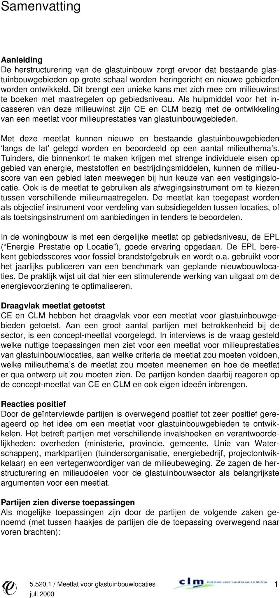 Als hulpmiddel voor het incasseren van deze milieuwinst zijn CE en CLM bezig met de ontwikkeling van een meetlat voor milieuprestaties van glastuinbouwgebieden.