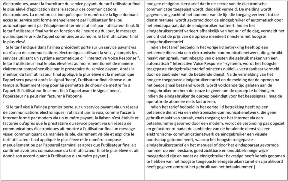 final. Si le tarif utilisateur final varie en fonction de l'heure ou du jour, le message qui indique le prix de l'appel communique au moins le tarif utilisateur final le plus élevé.