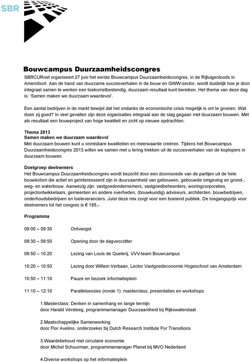 Het thema van deze dag is: Samen maken we duurzaam waardevl. Een aantal bedrijven in de markt bewijst dat het ndanks de ecnmische crisis mgelijk is m te greien. Wat den zij ged?