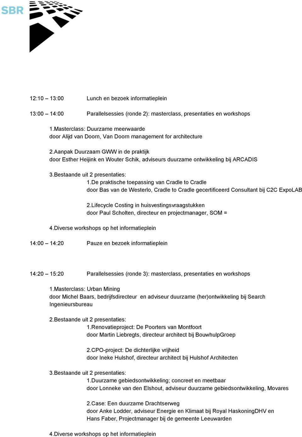 Aanpak Duurzaam GWW in de praktijk dr Esther Heijink en Wuter Schik, adviseurs duurzame ntwikkeling bij ARCADIS 3.Bestaande uit 2 presentaties: 1.