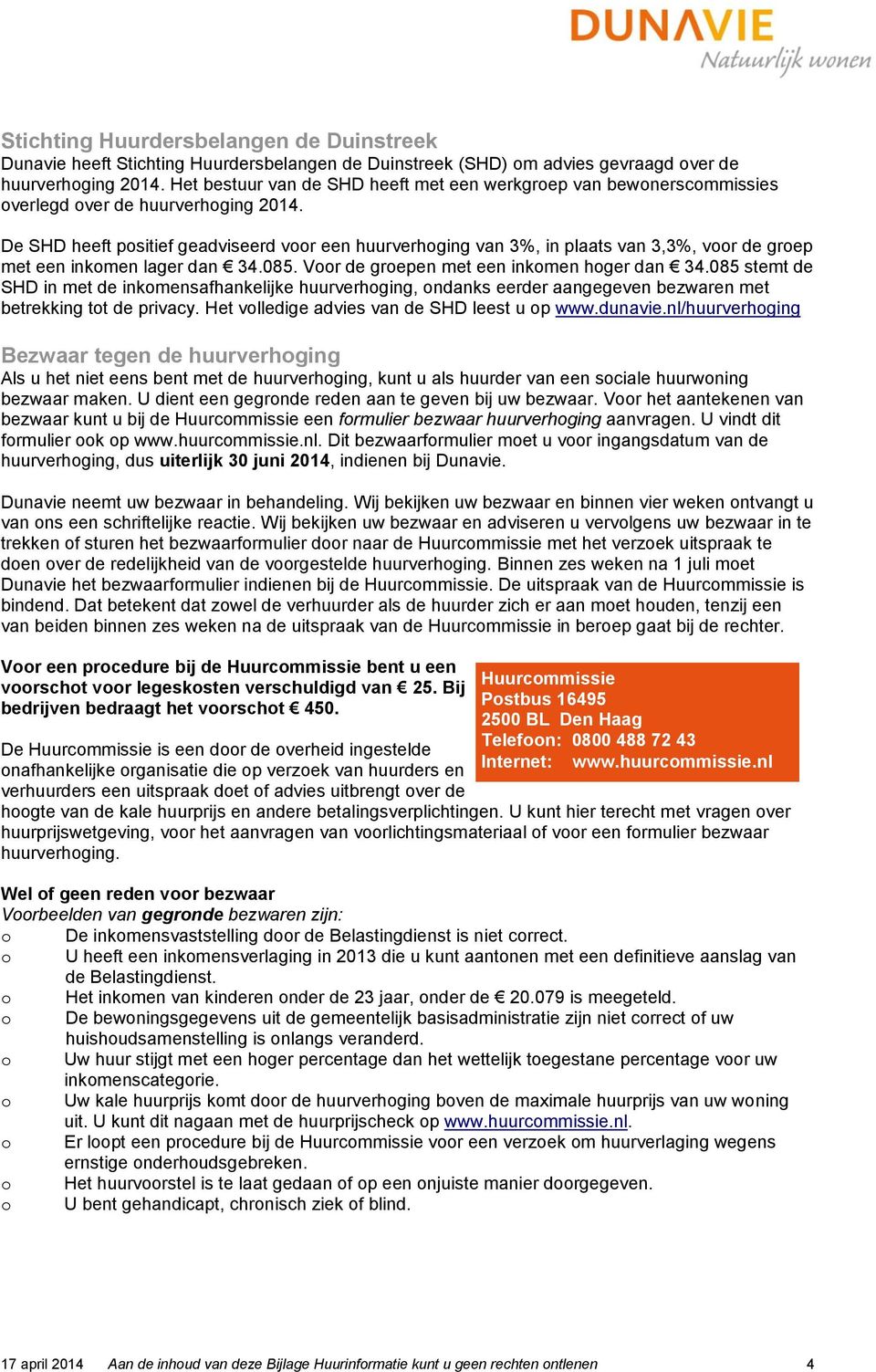 De SHD heeft positief geadviseerd voor een huurverhoging van 3%, in plaats van 3,3%, voor de groep met een inkomen lager dan 34.085. Voor de groepen met een inkomen hoger dan 34.