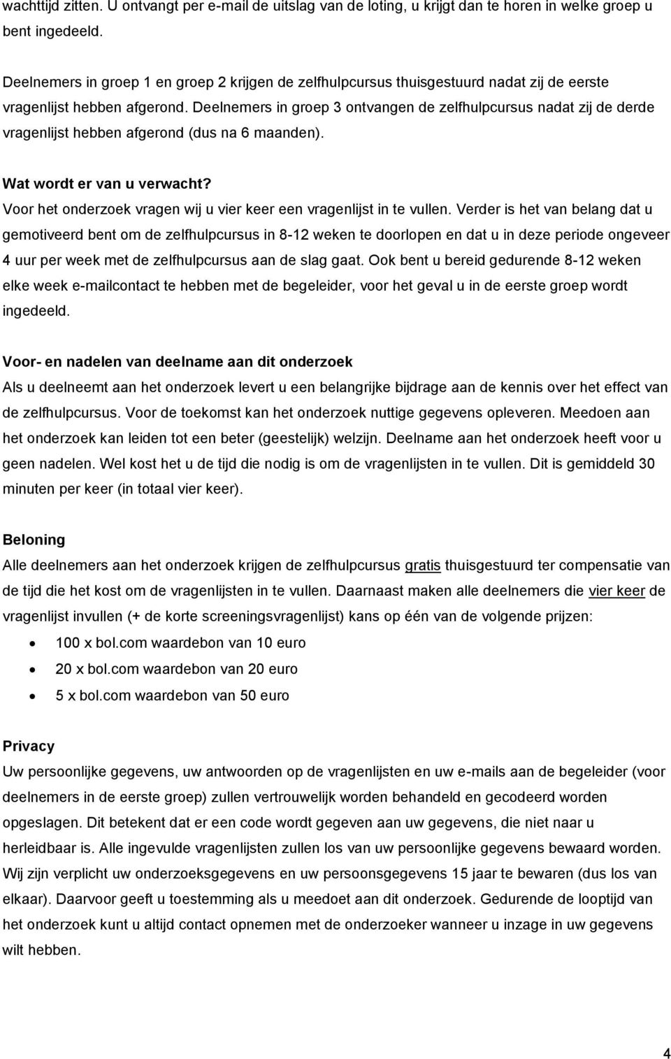 Deelnemers in groep 3 ontvangen de zelfhulpcursus nadat zij de derde vragenlijst hebben afgerond (dus na 6 maanden). Wat wordt er van u verwacht?