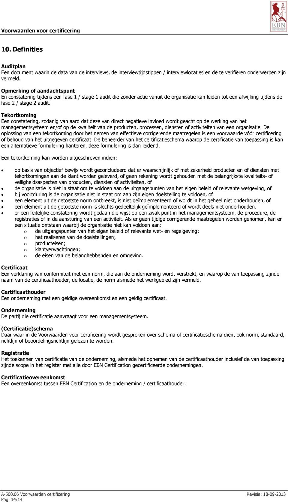 Tekortkoming Een constatering, zodanig van aard dat deze van direct negatieve invloed wordt geacht op de werking van het managementsysteem en/of op de kwaliteit van de producten, processen, diensten