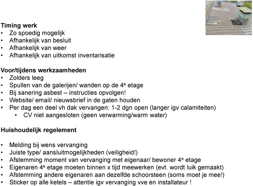 Website/ email/ nieuwsbrief in de gaten houden Per dag een deel vh dak vervangen: 1-2 dgn open (langer igv calamiteiten) CV niet aangesloten (geen verwarming/warm water) Huishoudelijk regelement