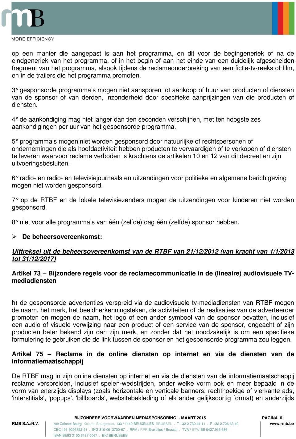 3 gesponsorde programma s mogen niet aansporen tot aankoop of huur van producten of diensten van de sponsor of van derden, inzonderheid door specifieke aanprijzingen van die producten of diensten.