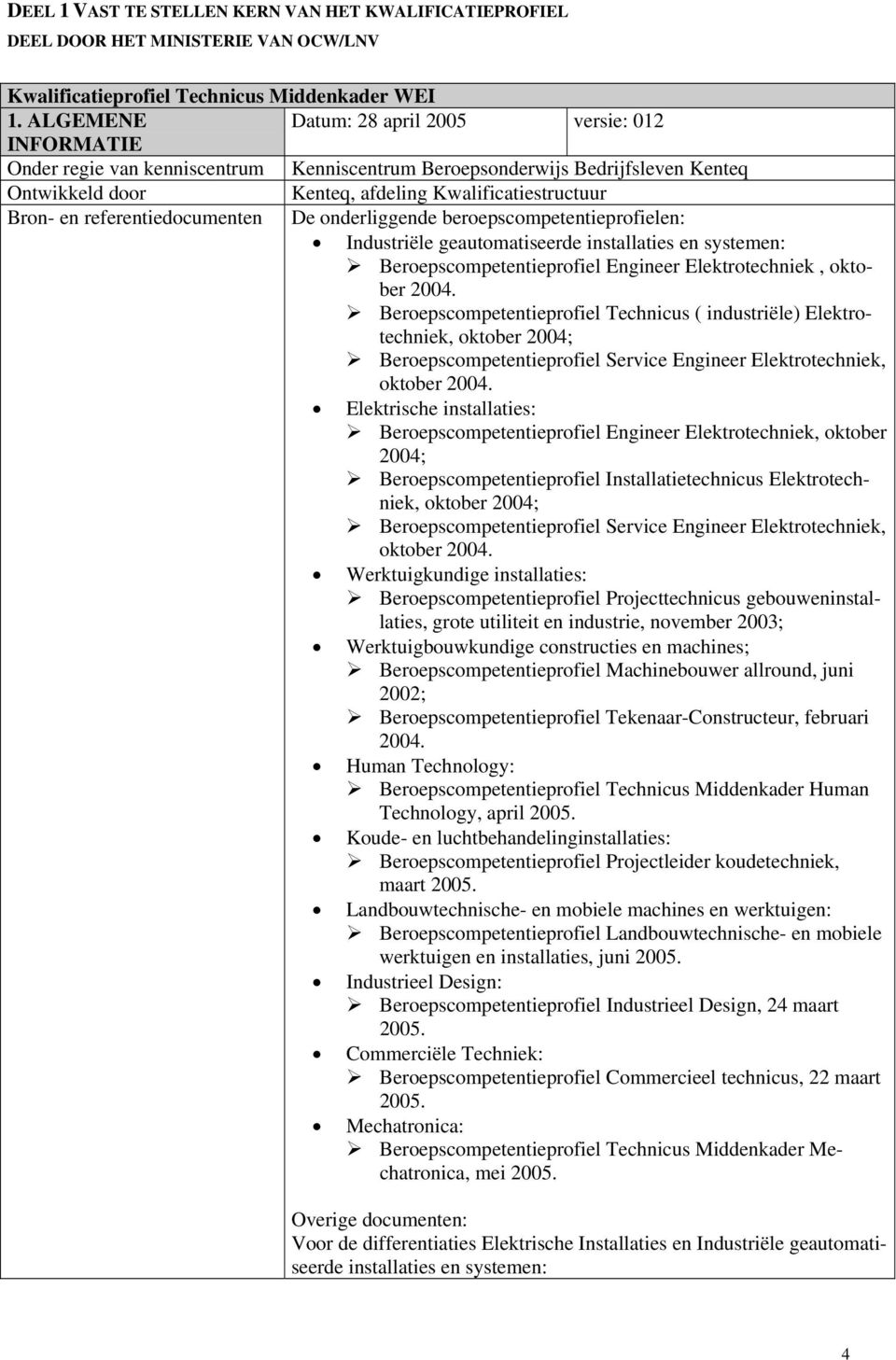 referentiedocumenten De onderliggende beroepscompetentieprofielen: Industriële geautomatiseerde installaties en systemen: profiel Engineer Elektrotechniek, oktober 2004.