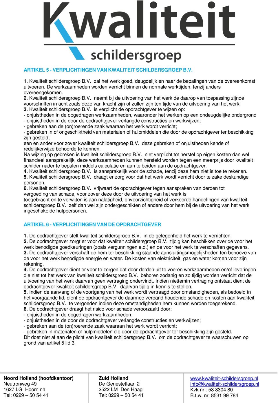 neemt bij de uitvoering van het werk de daarop van toepassing zijnde voorschriften in acht zoals deze van kracht zijn of zullen zijn ten tijde van de uitvoering van het werk. 3.