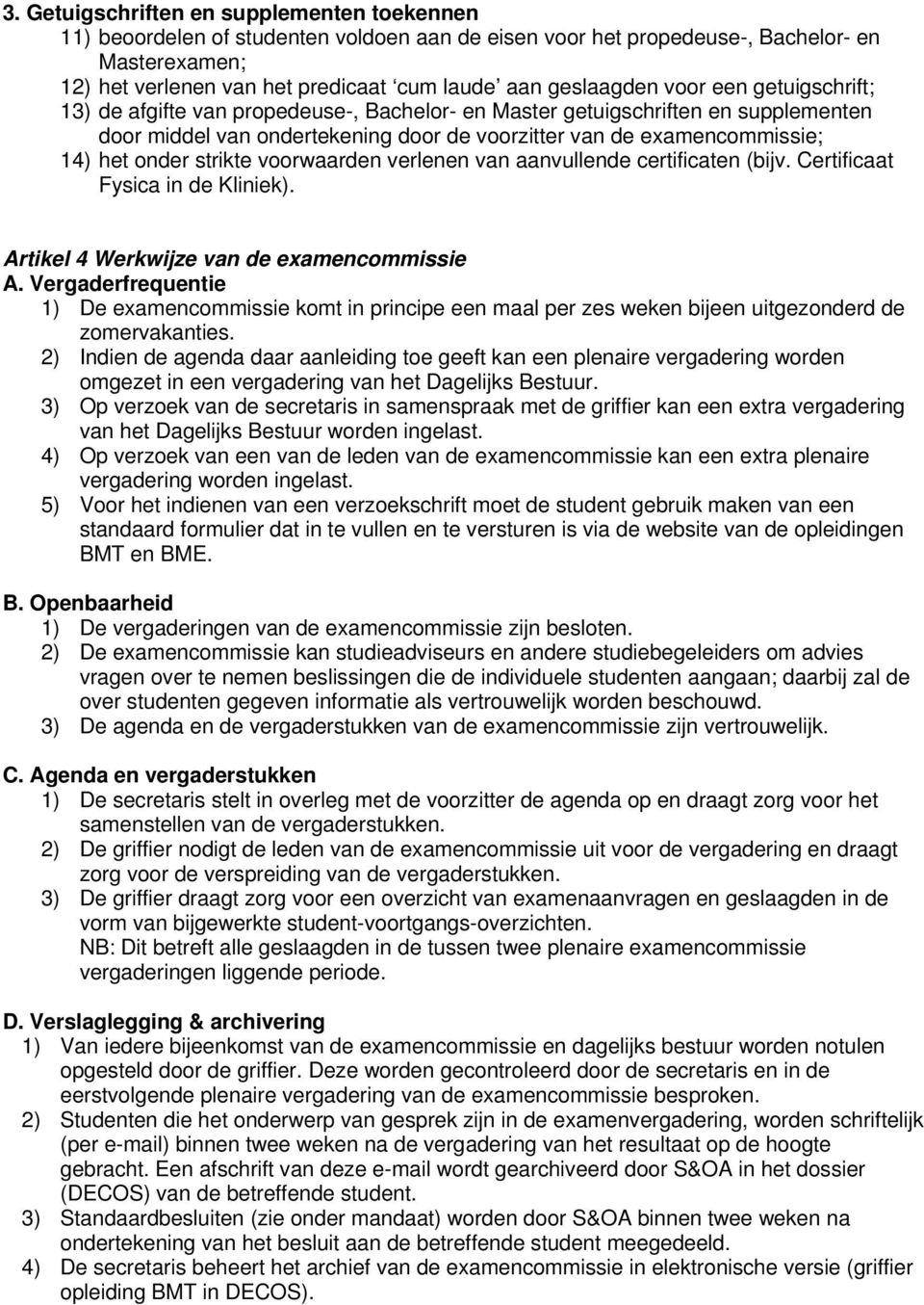 onder strikte voorwaarden verlenen van aanvullende certificaten (bijv. Certificaat Fysica in de Kliniek). Artikel 4 Werkwijze van de examencommissie A.