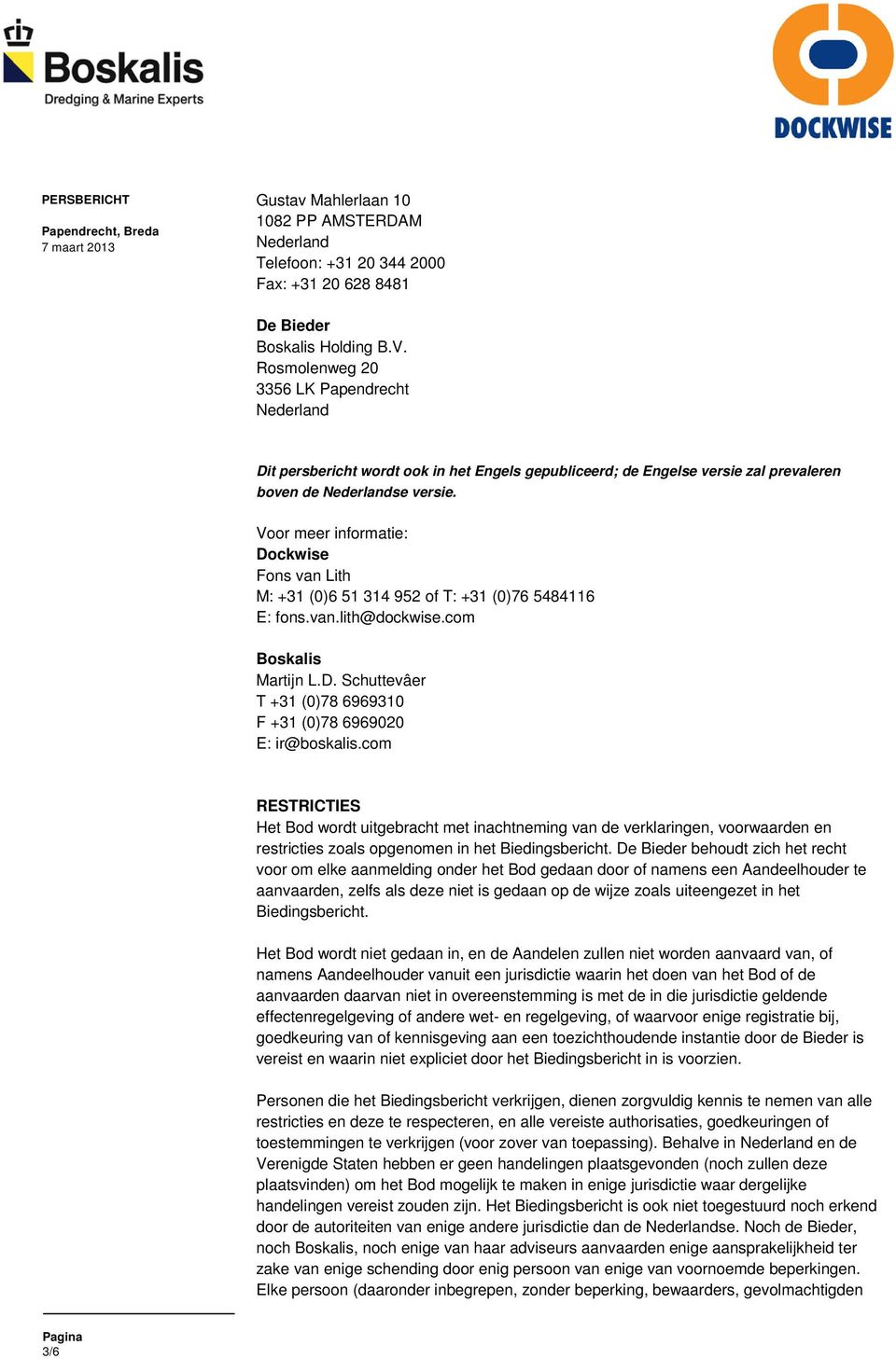 Voor meer informatie: Dockwise Fons van Lith M: +31 (0)6 51 314 952 of T: +31 (0)76 5484116 E: fons.van.lith@dockwise.com Boskalis Martijn L.D. Schuttevâer T +31 (0)78 6969310 F +31 (0)78 6969020 E: ir@boskalis.