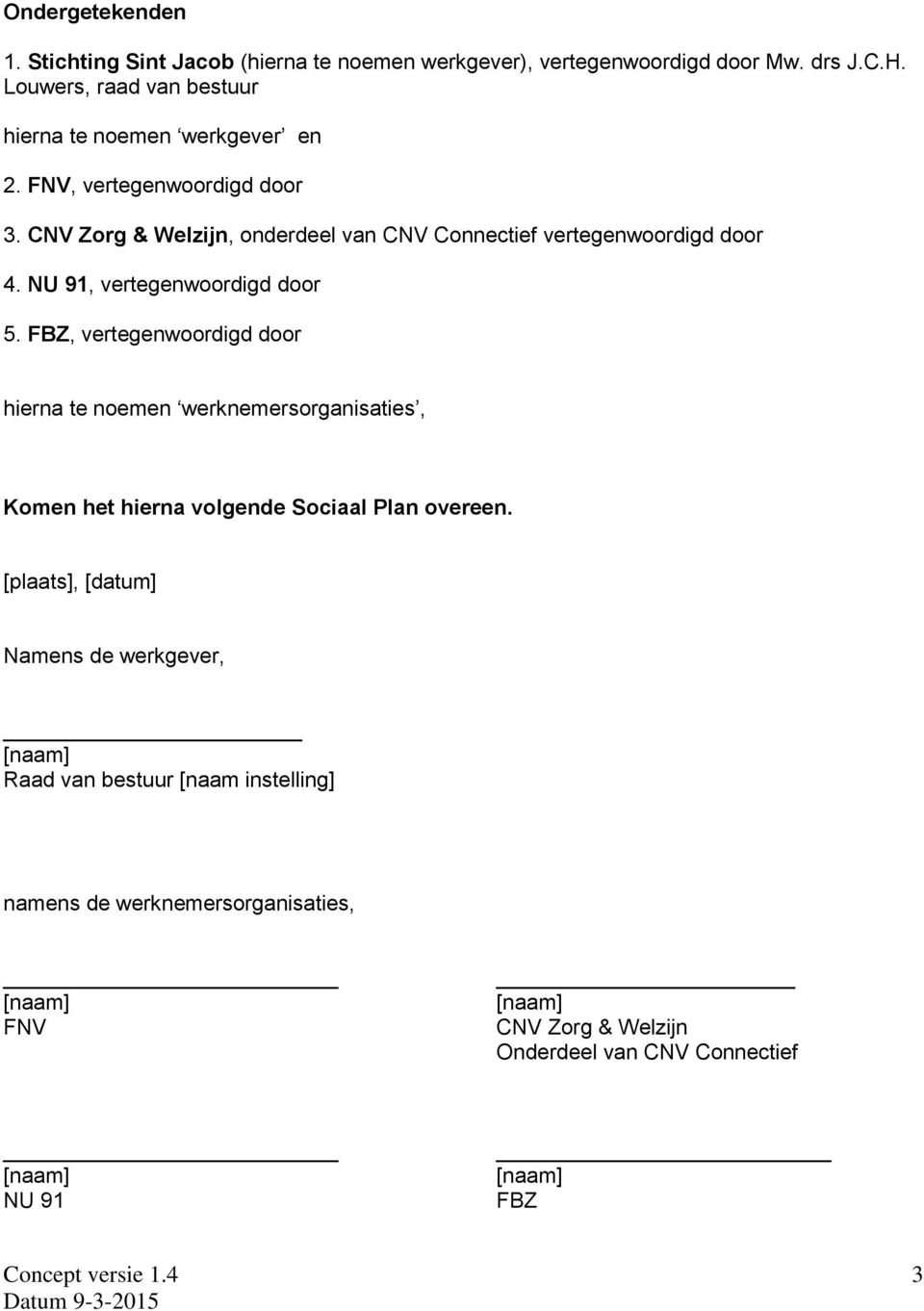 CNV Zorg & Welzijn, onderdeel van CNV Connectief vertegenwoordigd door 4. NU 91, vertegenwoordigd door 5.