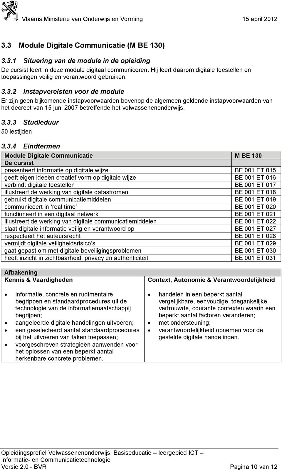 3.2 Instapvereisten voor de module Er zijn geen bijkomende instapvoorwaarden bovenop de algemeen geldende instapvoorwaarden van het decreet van 15 juni 2007 betreffende het volwassenenonderwijs. 3.3.3 Studieduur 50 lestijden 3.