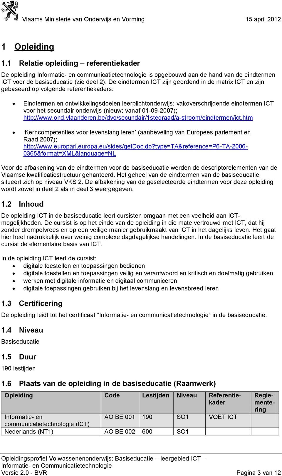 secundair onderwijs (nieuw: vanaf 01-09-2007); http://www.ond.vlaanderen.be/dvo/secundair/1stegraad/a-stroom/eindtermen/ict.