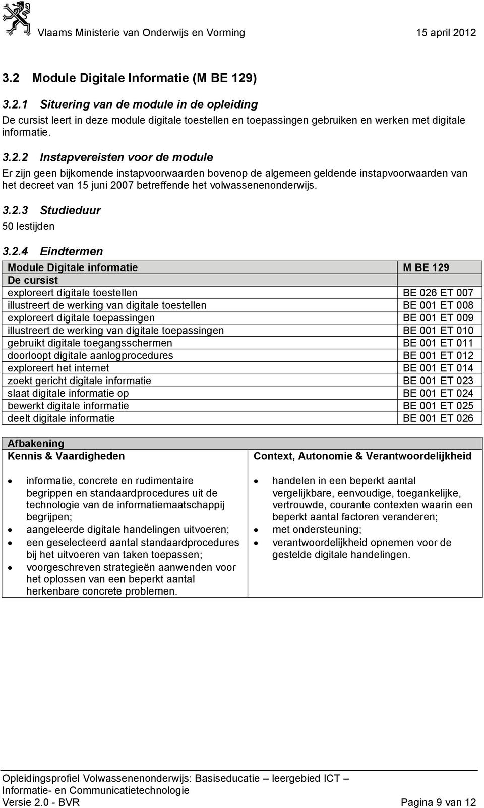 digitale toepassingen BE 001 ET 009 illustreert de werking van digitale toepassingen BE 001 ET 010 gebruikt digitale toegangsschermen BE 001 ET 011 doorloopt digitale aanlogprocedures BE 001 ET 012