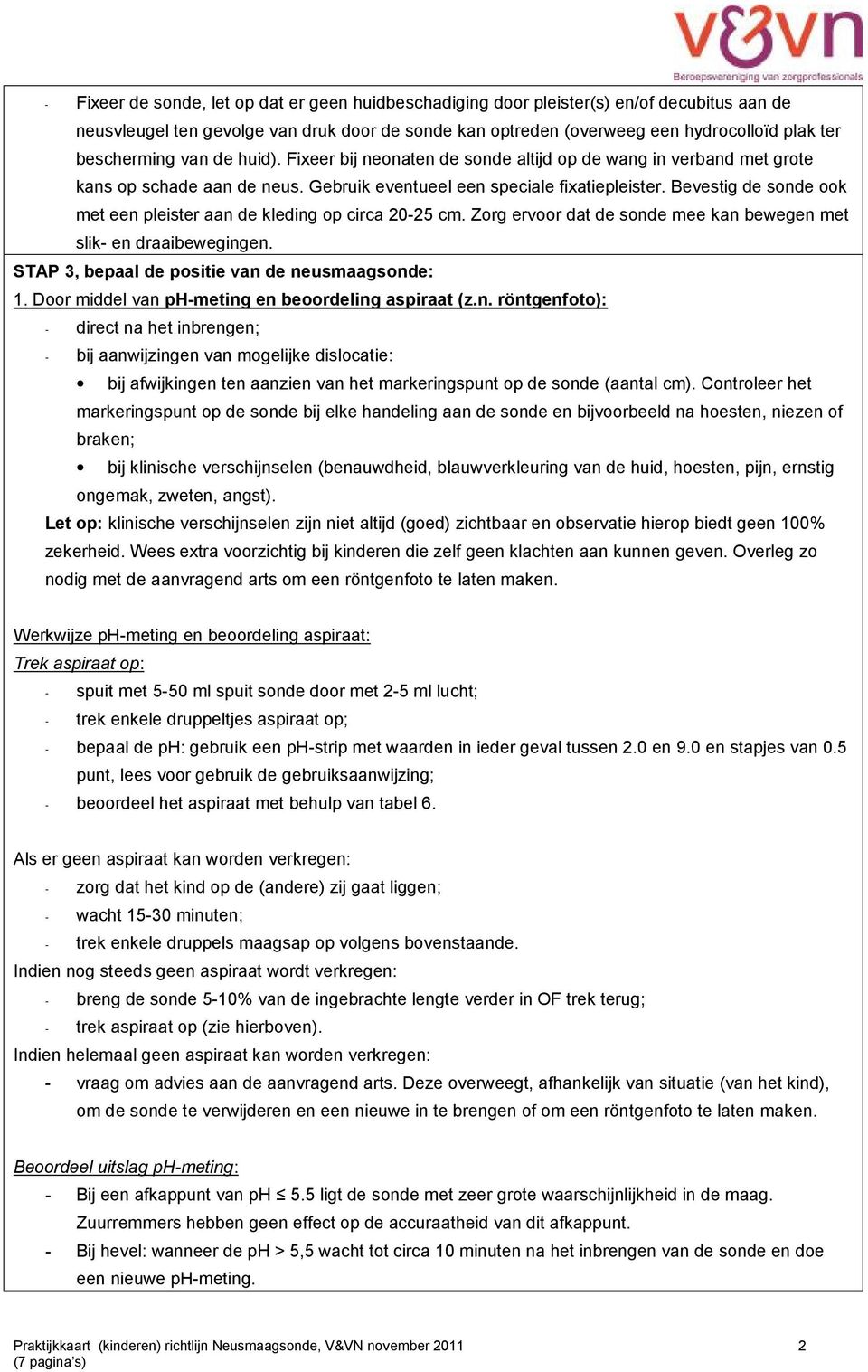 Bevestig de ook met een pleister aan de kleding op circa 20-25 cm. Zorg ervoor dat de mee kan bewegen met slik- en draaibewegingen. STAP 3, bepaal de positie van de neusmaag: 1.