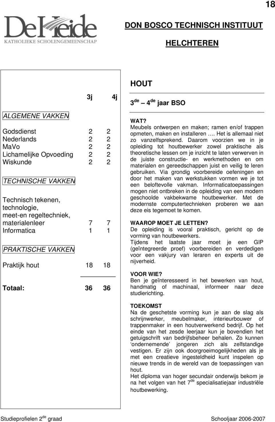 Daarom voorzien we in je opleiding tot houtbewerker zowel praktische als theoretische lessen om je inzicht te laten verwerven in de juiste constructie- en werkmethoden en om materialen en