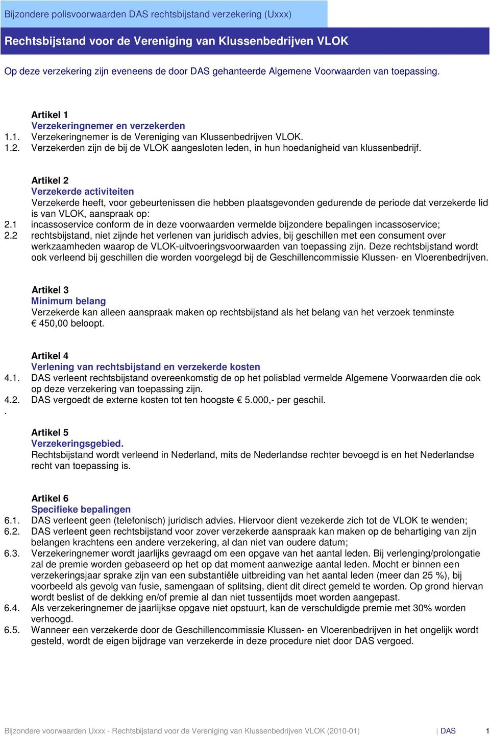 Verzekerden zijn de bij de VLOK aangesloten leden, in hun hoedanigheid van klussenbedrijf.