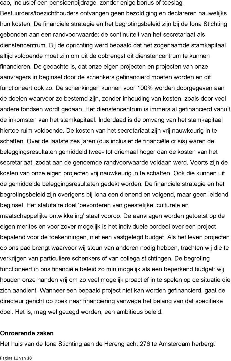 Bij de oprichting werd bepaald dat het zogenaamde stamkapitaal altijd voldoende moet zijn om uit de opbrengst dit dienstencentrum te kunnen financieren.