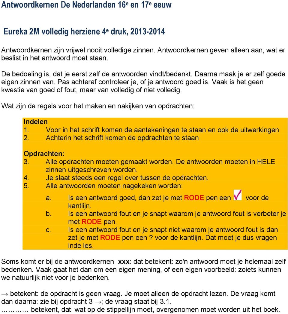 Pas achteraf controleer je, of je antwoord goed is. Vaak is het geen kwestie van goed of fout, maar van volledig of niet volledig.