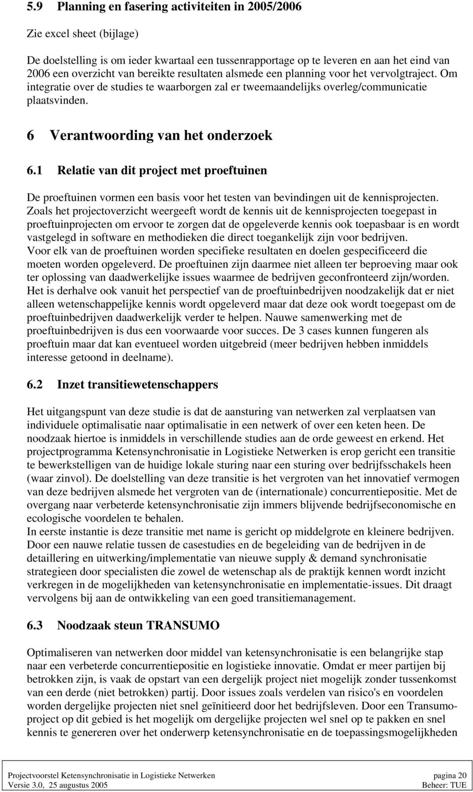 6 Verantwoording van het onderzoek 6.1 Relatie van dit project met proeftuinen De proeftuinen vormen een basis voor het testen van bevindingen uit de kennisprojecten.