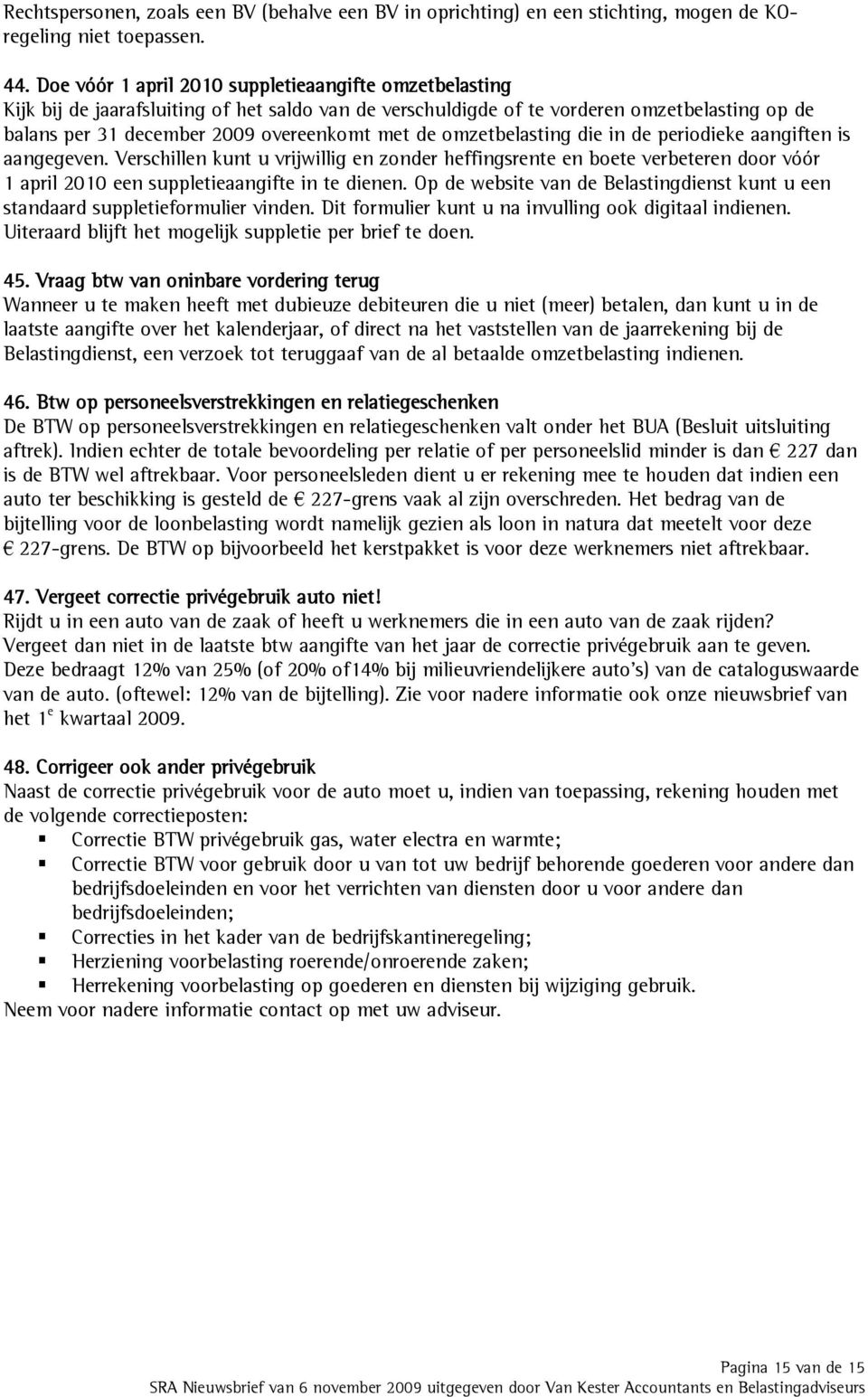 omzetbelasting die in de periodieke aangiften is aangegeven. Verschillen kunt u vrijwillig en zonder heffingsrente en boete verbeteren door vóór 1 april 2010 een suppletieaangifte in te dienen.