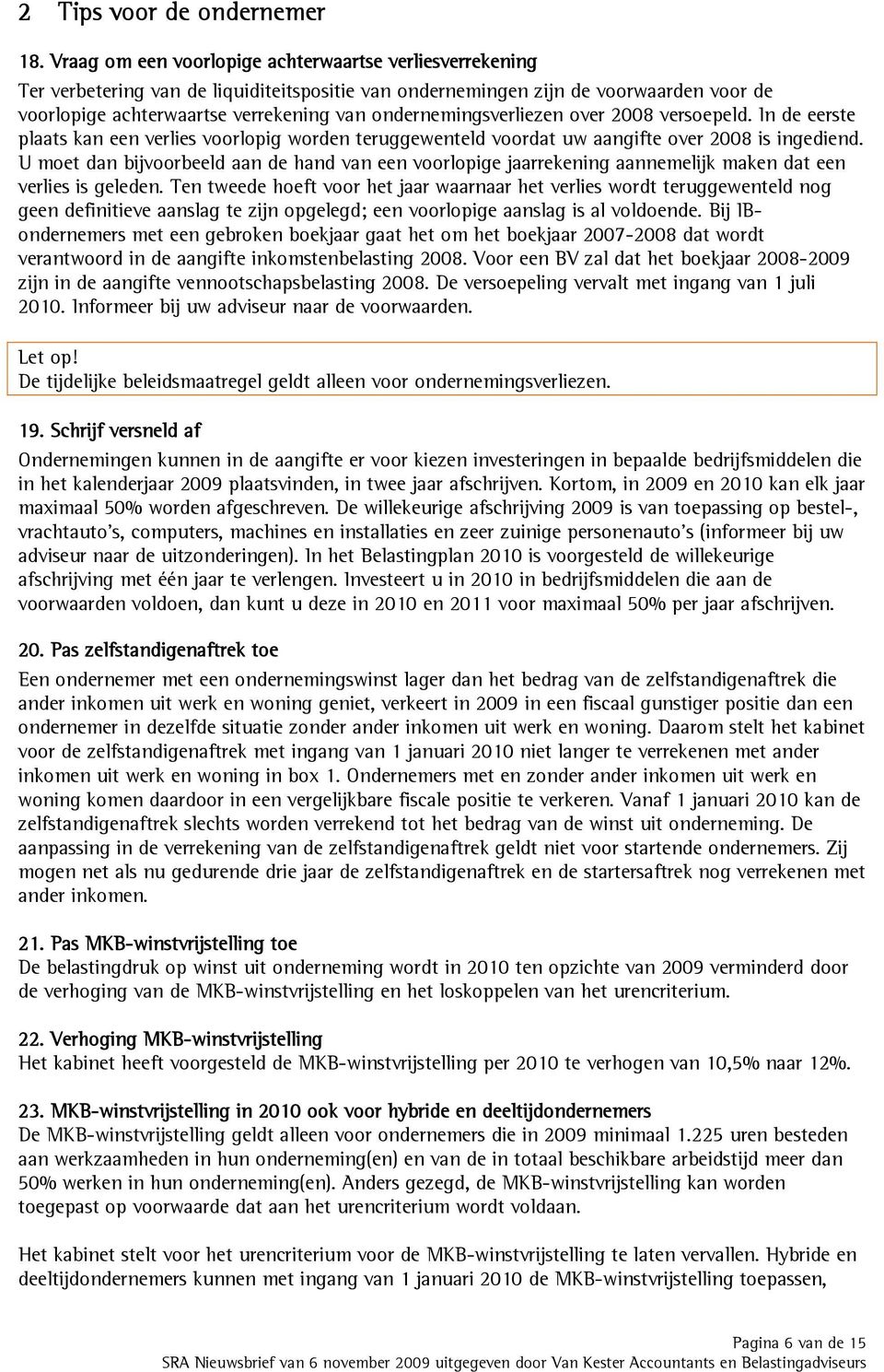 ondernemingsverliezen over 2008 versoepeld. In de eerste plaats kan een verlies voorlopig worden teruggewenteld voordat uw aangifte over 2008 is ingediend.