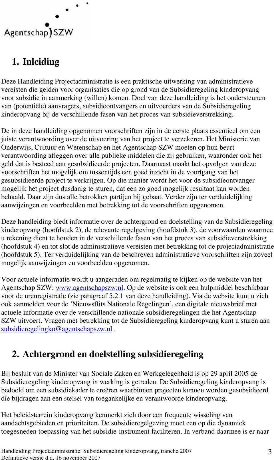 Doel van deze handleiding is het ondersteunen van (potentiële) aanvragers, subsidieontvangers en uitvoerders van de Subsidieregeling kinderopvang bij de verschillende fasen van het proces van