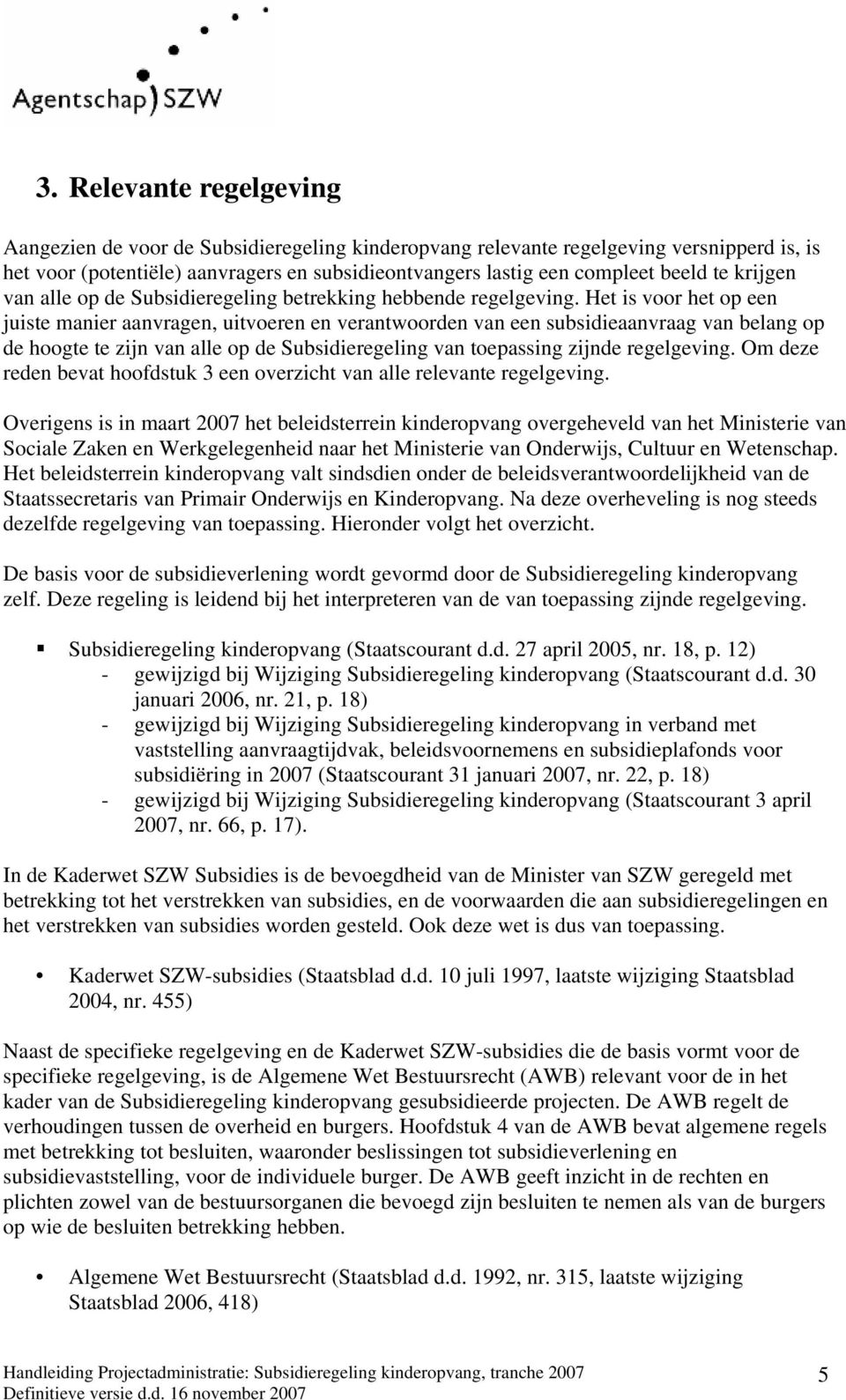 Het is voor het op een juiste manier aanvragen, uitvoeren en verantwoorden van een subsidieaanvraag van belang op de hoogte te zijn van alle op de Subsidieregeling van toepassing zijnde regelgeving.