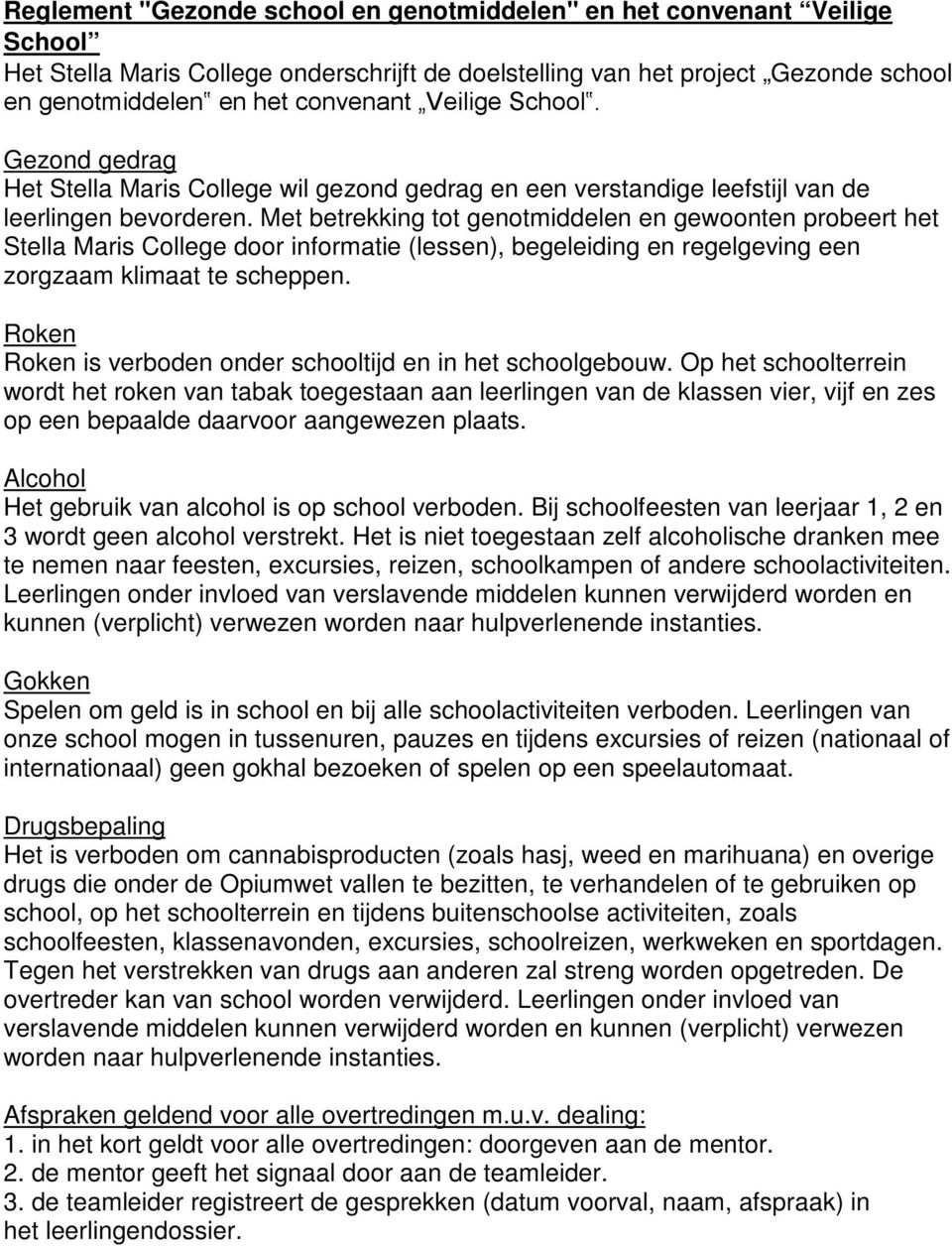 Met betrekking tot genotmiddelen en gewoonten probeert het Stella Maris College door informatie (lessen), begeleiding en regelgeving een zorgzaam klimaat te scheppen.