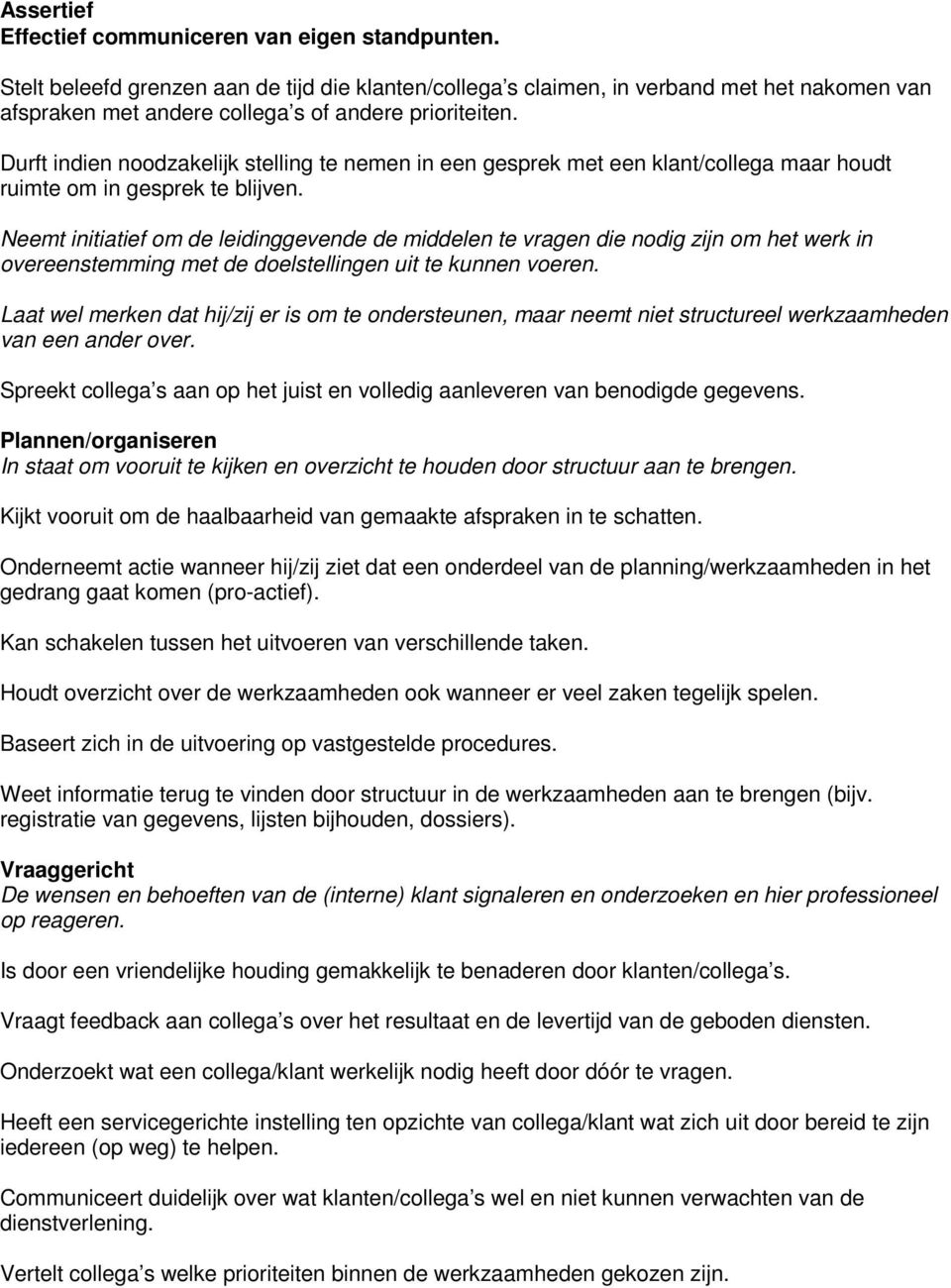 Durft indien noodzakelijk stelling te nemen in een gesprek met een klant/collega maar houdt ruimte om in gesprek te blijven.