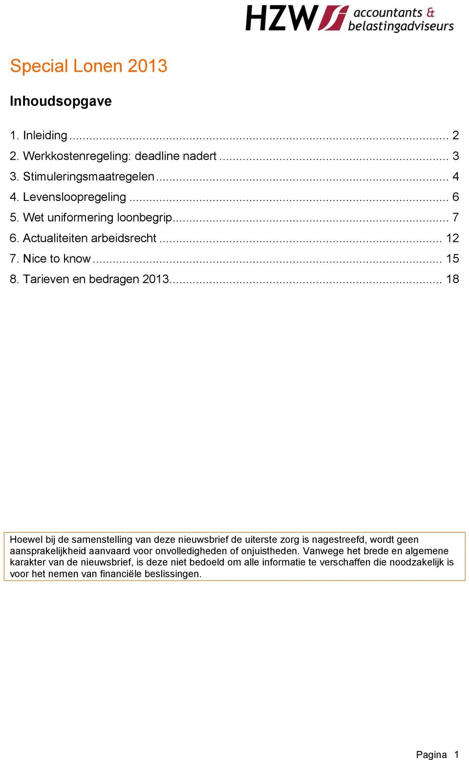 .. 18 Hoewel bij de samenstelling van deze nieuwsbrief de uiterste zorg is nagestreefd, wordt geen aansprakelijkheid aanvaard voor onvolledigheden of