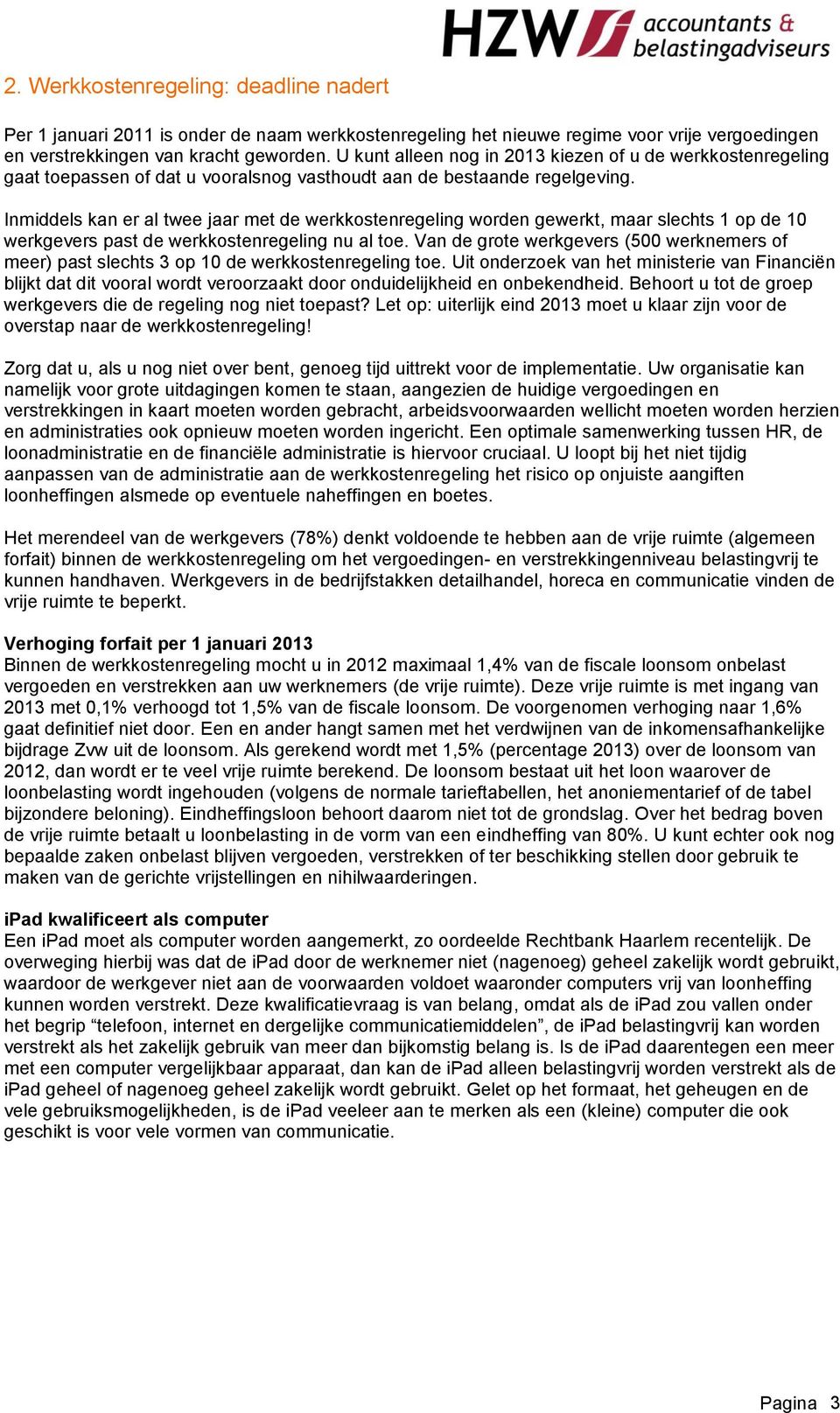 Inmiddels kan er al twee jaar met de werkkostenregeling worden gewerkt, maar slechts 1 op de 10 werkgevers past de werkkostenregeling nu al toe.