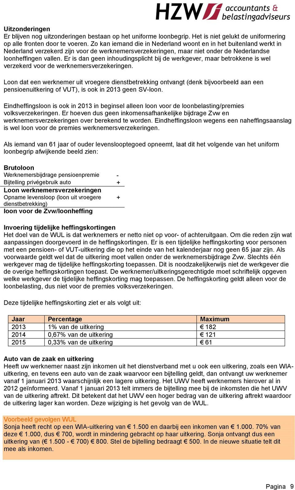 Er is dan geen inhoudingsplicht bij de werkgever, maar betrokkene is wel verzekerd voor de werknemersverzekeringen.