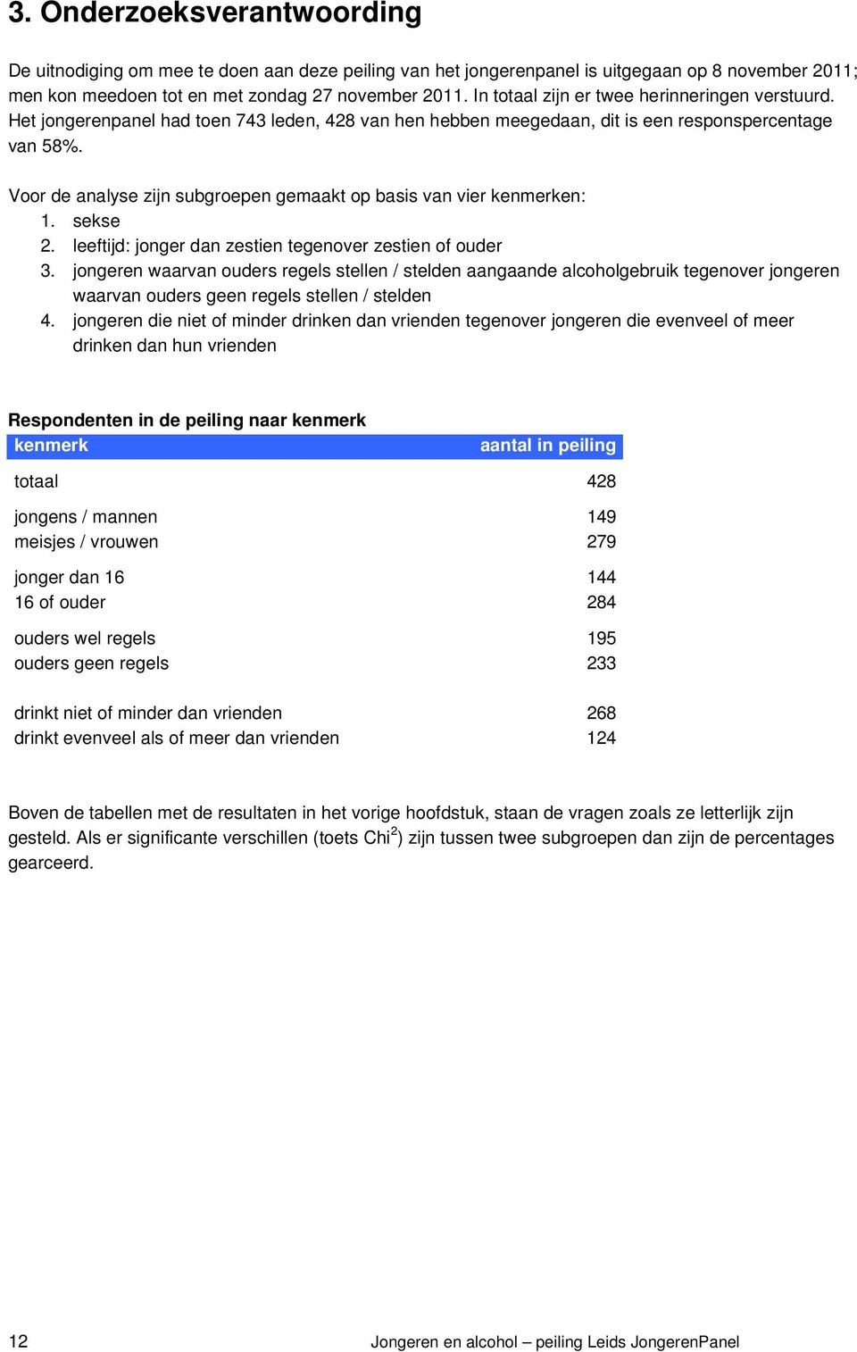 Voor de analyse zijn subgroepen gemaakt op basis van vier kenmerken: 1. 2. : jonger dan zestien tegenover zestien of ouder 3.