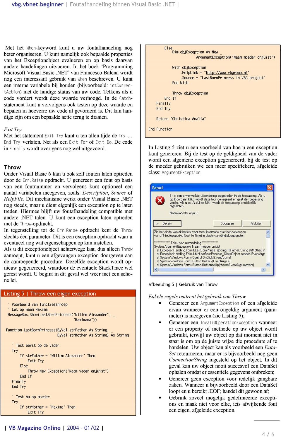 U kunt een interne variabele bij houden (bijvoorbeeld: intcurrentaction) met de huidige status van uw code. Telkens als u code vordert wordt deze waarde verhoogd.