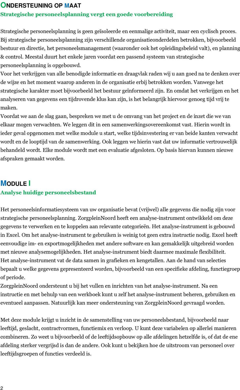 planning & control. Meestal duurt het enkele jaren voordat een passend systeem van strategische personeelsplanning is opgebouwd.