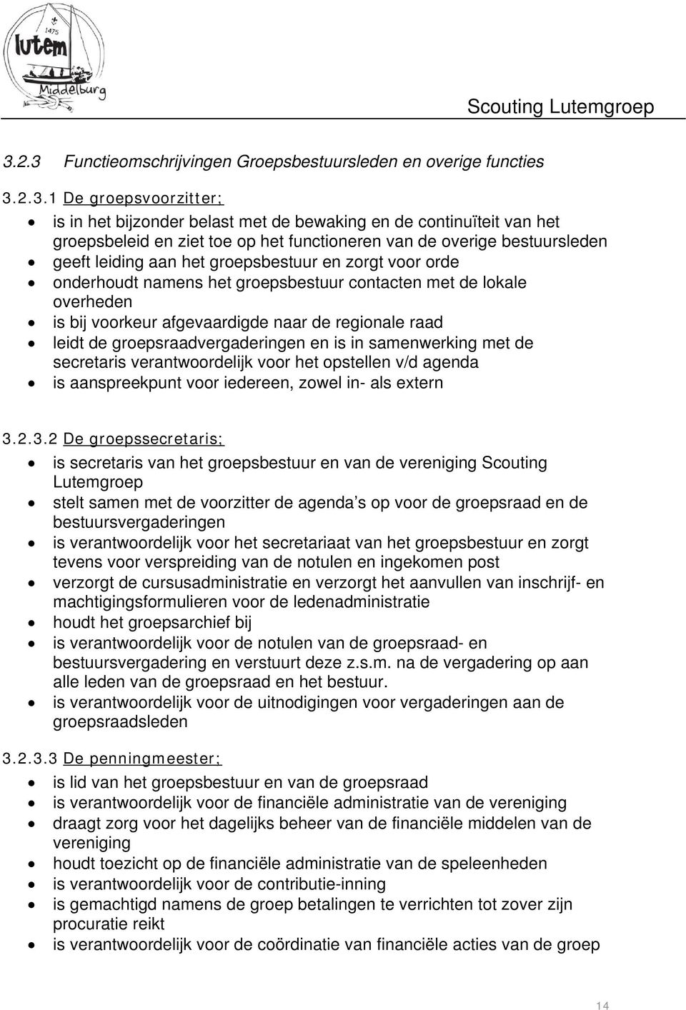 naar de regionale raad leidt de groepsraadvergaderingen en is in samenwerking met de secretaris verantwoordelijk voor het opstellen v/d agenda is aanspreekpunt voor iedereen, zowel in- als extern 3.2.