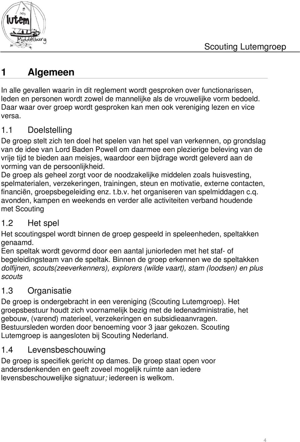 1 Doelstelling De groep stelt zich ten doel het spelen van het spel van verkennen, op grondslag van de idee van Lord Baden Powell om daarmee een plezierige beleving van de vrije tijd te bieden aan