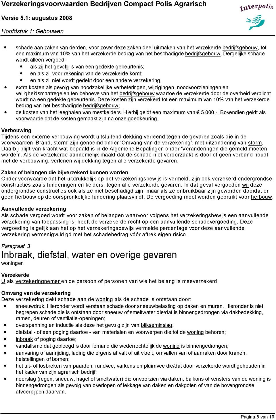 extra kosten als gevolg van noodzakelijke verbeteringen, wijzigingen, noodvoorzieningen en veiligheidsmaatregelen ten behoeve van het bedrijfsgebouw waartoe de verzekerde door de overheid verplicht