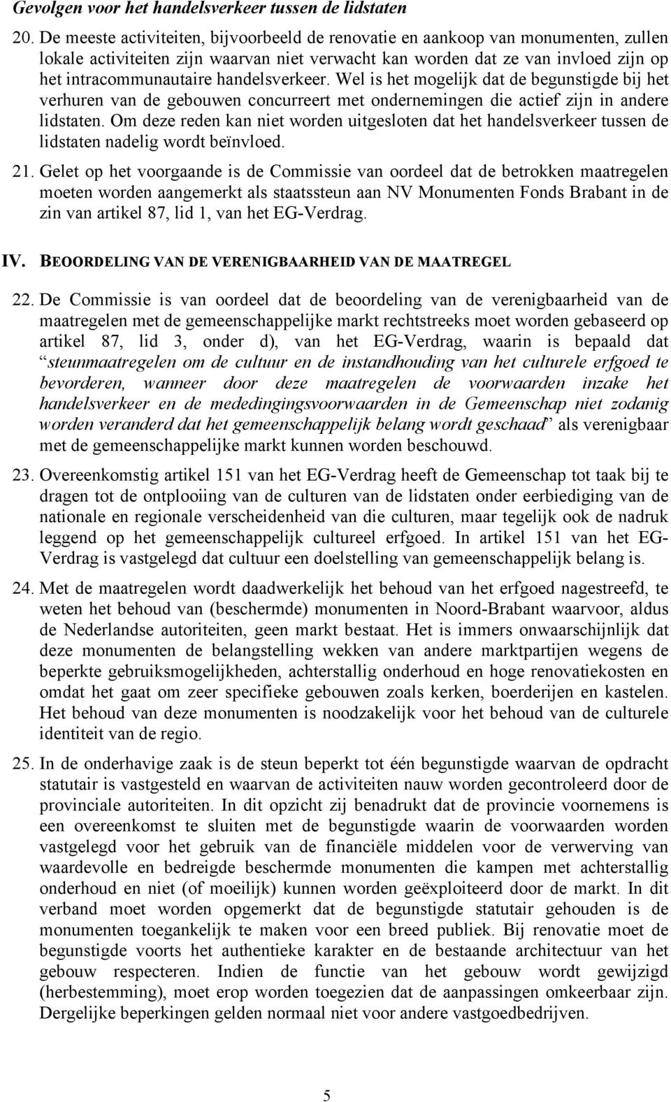 handelsverkeer. Wel is het mogelijk dat de begunstigde bij het verhuren van de gebouwen concurreert met ondernemingen die actief zijn in andere lidstaten.