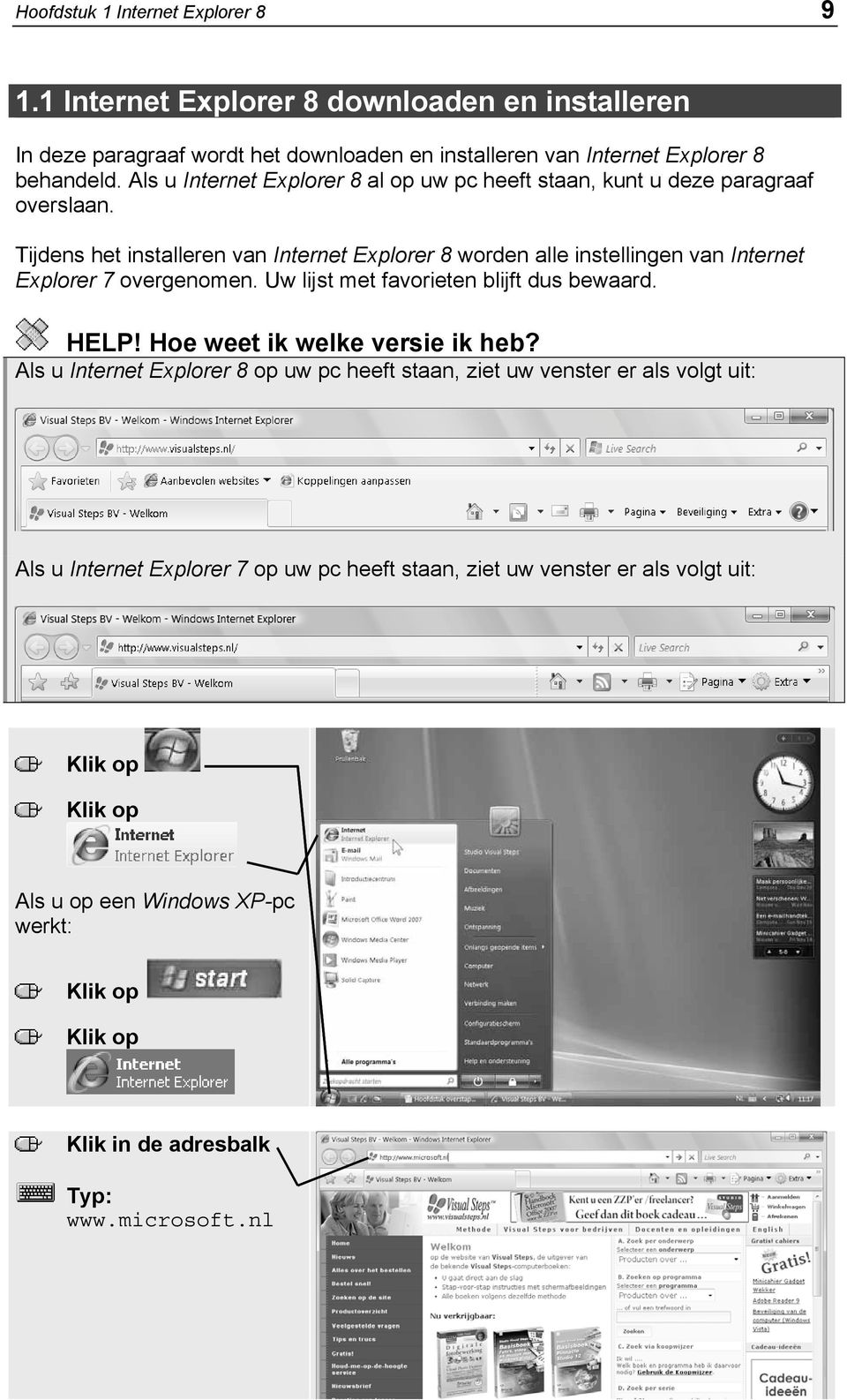 Tijdens het installeren van Internet Explorer 8 worden alle instellingen van Internet Explorer 7 overgenomen. Uw lijst met favorieten blijft dus bewaard. HELP!