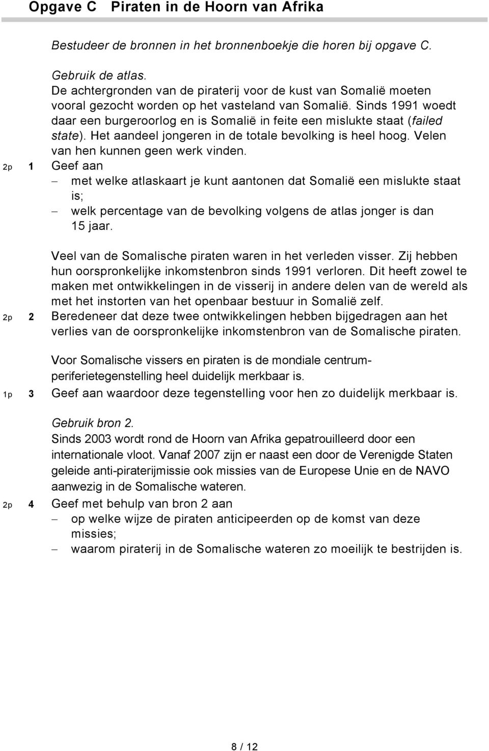 Sinds 1991 woedt daar een burgeroorlog en is Somalië in feite een mislukte staat (failed state). Het aandeel jongeren in de totale bevolking is heel hoog. Velen van hen kunnen geen werk vinden.